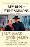 Take Back Your Family: How to Raise Respectful and Loving Kids in a Dysfunctional World, Run, Rev. & Simmons, Justine & Morrow, Chris