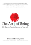 The Art of Being: 101 Ways to Practice Purpose in Your Life, Jones, Dennis Merritt