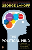 The Political Mind: A Cognitive Scientist's Guide to Your Brain and Its Politics, Lakoff, George