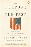 The Purpose of the Past: Reflections on the Uses of History, Wood, Gordon S.