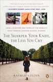 The Sharper Your Knife, the Less You Cry: Love, Laughter, and Tears in Paris at the World's Most Famous Cooking School, Flinn, Kathleen