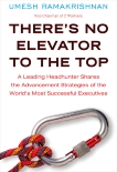 There's No Elevator to the Top: A Leading Headhunter Shares the Advancement Strategies of the World's Most Succe ssful Executives, Ramakrishnan, Umesh