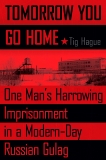 Tomorrow You Go Home: One Man's Harrowing Imprisonment in a Modern-Day Russian Gulag, Hague, Tig