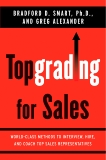 Topgrading for Sales: World-Class Methods to Interview, Hire, and Coach Top SalesRepresentatives, Alexander, Greg & Smart, Bradford D.