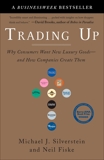 Trading Up: Why Consumers Want New Luxury Goods--and How Companies Create Them, Fiske, Neil & Silverstein, Michael J. & Butman, John