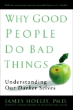 Why Good People Do Bad Things: Understanding Our Darker Selves, Hollis, James