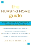 The Nursing Home Guide: A Doctor Reveals What You Need to Know about Long-Term Care, Schor, Joshua D.