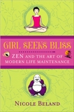 Girls Seek Bliss: Zen and the Art of Modern Life Maintenance, Beland, Nicole