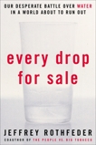 Every Drop for Sale: Our Desperate Battle Over Water in a World About to Run Out, Rothfeder, Jeffrey