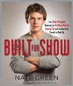 Built for Show: Four Body-Changing Workouts for Building Muscle, Losing Fat, andLooking Good Eno ugh to Hook Up, Green, Nate