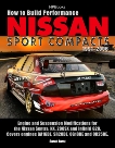 How to Build Performance Nissan Sport Compacts, 1991-2006 HP1541: Engine and Suspension Modifications for Nissan Sentra, NX, 200SX, and Infiniti G20.  Covers engines GA16DE, SR20DE, QG18DE, and QR25DE., Forst, Sarah