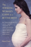 The Thinking Woman's Guide to a Better Birth, Goer, Henci