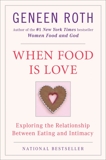 When Food Is Love: Exploring the Relationship Between Eating and Intimacy, Roth, Geneen