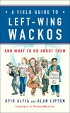 A Field Guide to Left-Wing Wackos: And What to Do About Them, Alfia, Kfir & Lipton, Alan