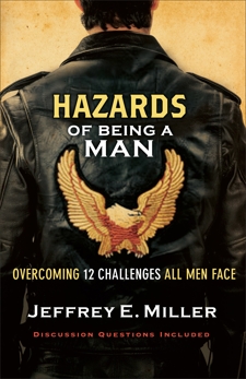 Hazards of Being a Man: Overcoming 12 Challenges All Men Face, Miller, Jeffrey E.