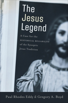 The Jesus Legend: A Case for the Historical Reliability of the Synoptic Jesus Tradition, Eddy, Paul Rhodes & Boyd, Gregory A.