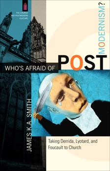 Who's Afraid of Postmodernism? (The Church and Postmodern Culture): Taking Derrida, Lyotard, and Foucault to Church, Smith, James K. A.