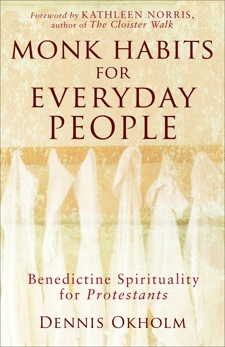 Monk Habits for Everyday People: Benedictine Spirituality for Protestants, Okholm, Dennis L.