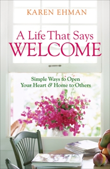 A Life That Says Welcome: Simple Ways to Open Your Heart & Home to Others, Ehman, Karen