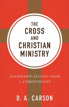 The Cross and Christian Ministry: An Exposition of Passages from 1 Corinthians, Carson, D. A.