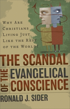 The Scandal of the Evangelical Conscience: Why Are Christians Living Just Like the Rest of the World?, Sider, Ronald J.