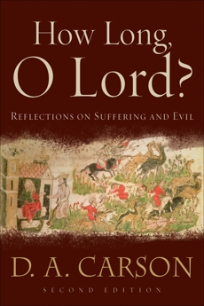 How Long, O Lord?: Reflections on Suffering and Evil, Carson, D. A.