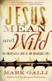 Jesus Mean and Wild: The Unexpected Love of an Untamable God, Galli, Mark