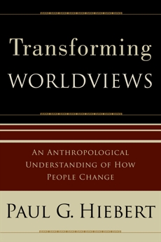 Transforming Worldviews: An Anthropological Understanding of How People Change, Hiebert, Paul G.