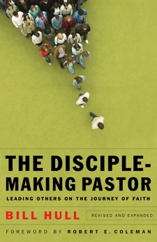 The Disciple-Making Pastor: Leading Others on the Journey of Faith, Hull, Bill