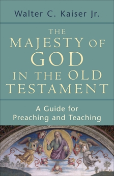 The Majesty of God in the Old Testament: A Guide for Preaching and Teaching, Kaiser, Walter C. Jr.