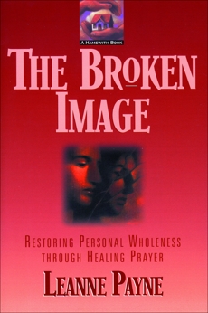 The Broken Image: Restoring Personal Wholeness through Healing Prayer, Payne, Leanne