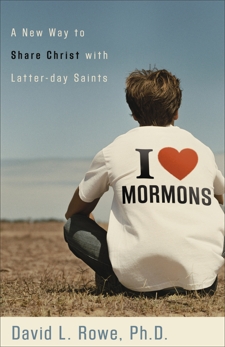 I Love Mormons: A New Way to Share Christ with Latter-day Saints, Rowe, David L.