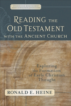 Reading the Old Testament with the Ancient Church (Evangelical Ressourcement): Exploring the Formation of Early Christian Thought, Heine, Ronald E.