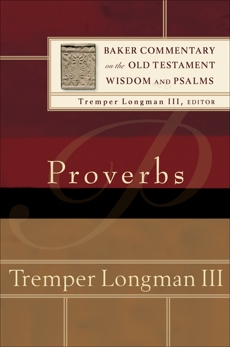 Proverbs (Baker Commentary on the Old Testament Wisdom and Psalms), Longman, Tremper III