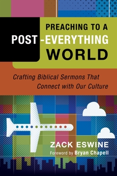 Preaching to a Post-Everything World: Crafting Biblical Sermons That Connect with Our Culture, Eswine, Zack