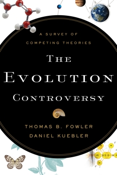 The Evolution Controversy: A Survey of Competing Theories, Fowler, Thomas B. & Kuebler, Daniel