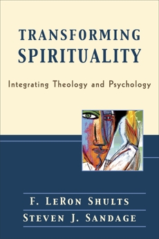 Transforming Spirituality: Integrating Theology and Psychology, Shults, F. LeRon & Sandage, Steven J.