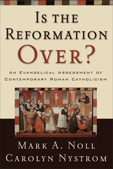 Is the Reformation Over?: An Evangelical Assessment of Contemporary Roman Catholicism, Noll, Mark A. & Nystrom, Carolyn