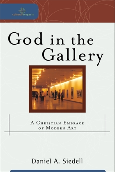 God in the Gallery (Cultural Exegesis): A Christian Embrace of Modern Art, Siedell, Daniel A.