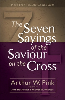 The Seven Sayings of the Saviour on the Cross, Pink, Arthur W.