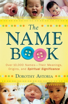 The Name Book: Over 10,000 Names--Their Meanings, Origins, and Spiritual Significance, Astoria, Dorothy