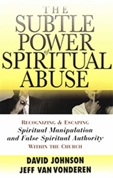 The Subtle Power of Spiritual Abuse: Recognizing and Escaping Spiritual Manipulation and False Spiritual Authority Within the Church, Johnson, David & VanVonderen, Jeff