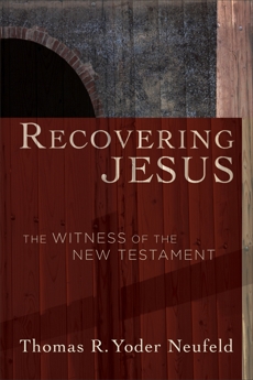 Recovering Jesus: The Witness of the New Testament, Yoder Neufeld, Thomas R.