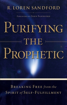 Purifying the Prophetic: Breaking Free from the Spirit of Self-Fulfillment, Sandford, R. Loren