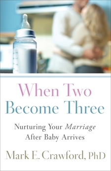 When Two Become Three: Nurturing Your Marriage After Baby Arrives, Crawford, Mark E.