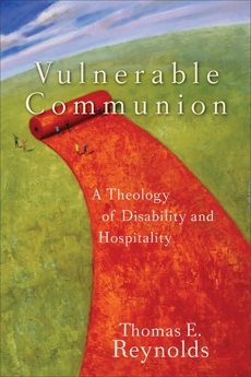 Vulnerable Communion: A Theology of Disability and Hospitality, Reynolds, Thomas E.