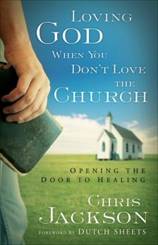 Loving God When You Don't Love the Church: Opening the Door to Healing, Jackson, Chris