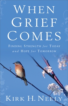 When Grief Comes: Finding Strength for Today and Hope for Tomorrow, Neely, Kirk