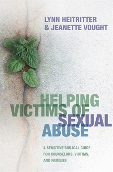 Helping Victims of Sexual Abuse: A Sensitive Biblical Guide for Counselors, Victims, and Families, Heitritter, Lynn & Vought, Jeanette