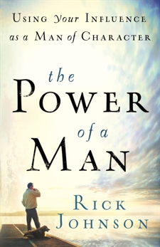 The Power of a Man: Using Your Influence as a Man of Character, Johnson, Rick